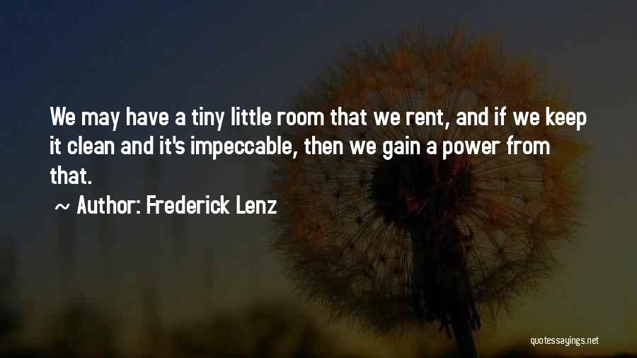 Frederick Lenz Quotes: We May Have A Tiny Little Room That We Rent, And If We Keep It Clean And It's Impeccable, Then