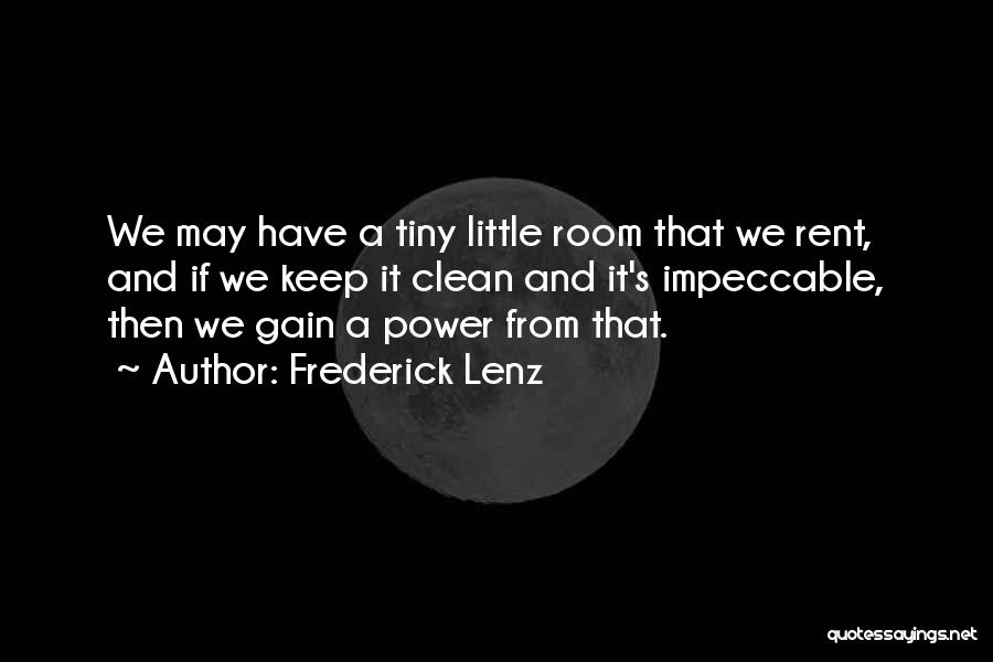 Frederick Lenz Quotes: We May Have A Tiny Little Room That We Rent, And If We Keep It Clean And It's Impeccable, Then