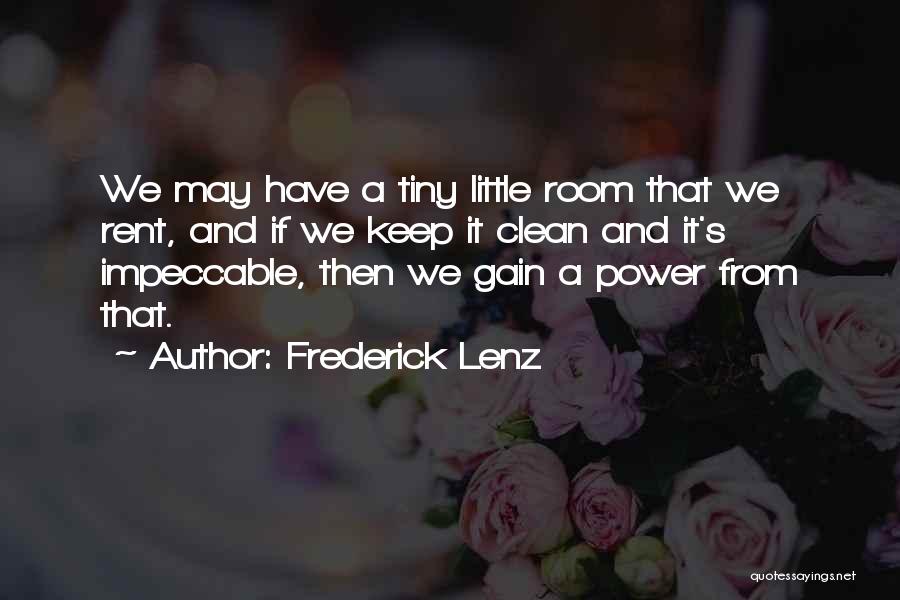 Frederick Lenz Quotes: We May Have A Tiny Little Room That We Rent, And If We Keep It Clean And It's Impeccable, Then