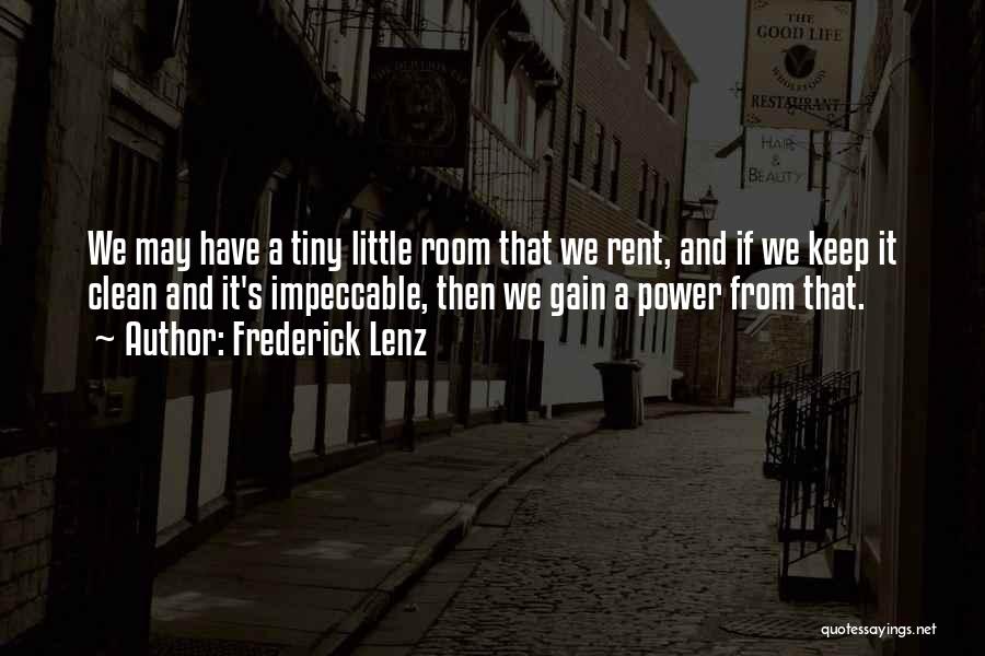 Frederick Lenz Quotes: We May Have A Tiny Little Room That We Rent, And If We Keep It Clean And It's Impeccable, Then