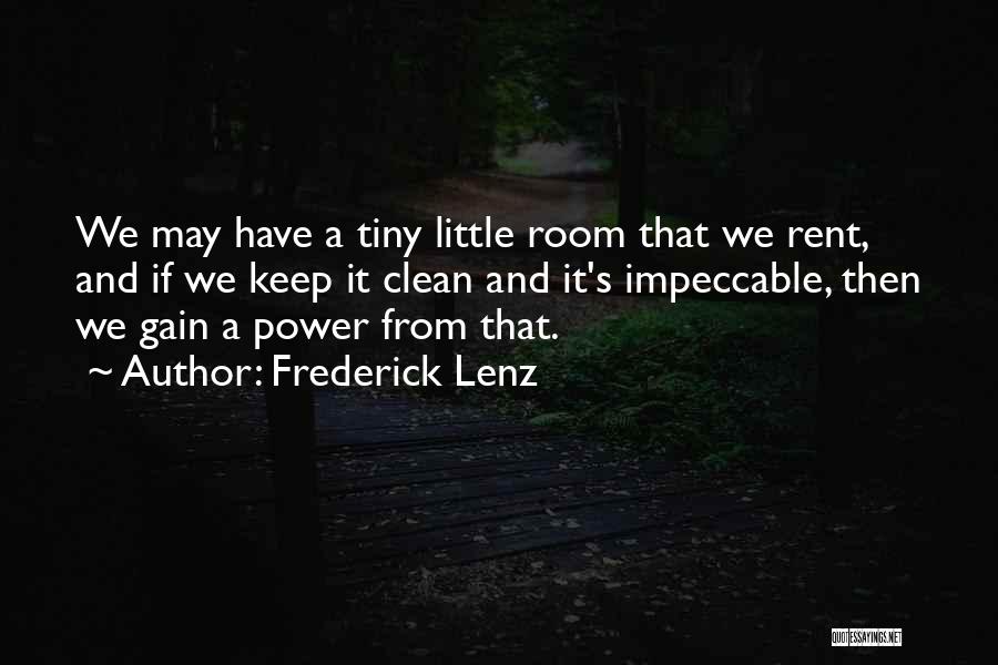 Frederick Lenz Quotes: We May Have A Tiny Little Room That We Rent, And If We Keep It Clean And It's Impeccable, Then