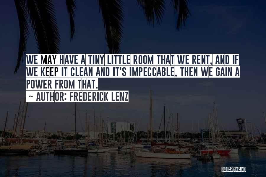 Frederick Lenz Quotes: We May Have A Tiny Little Room That We Rent, And If We Keep It Clean And It's Impeccable, Then