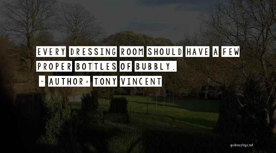 Tony Vincent Quotes: Every Dressing Room Should Have A Few Proper Bottles Of Bubbly.
