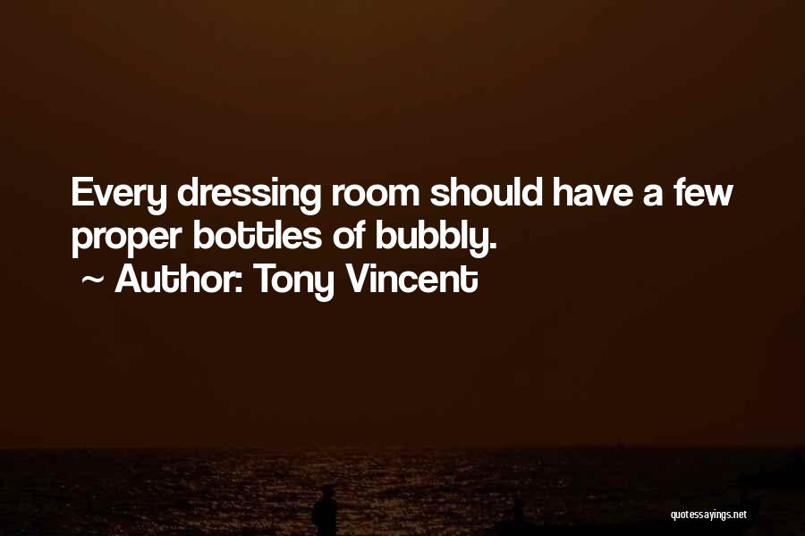Tony Vincent Quotes: Every Dressing Room Should Have A Few Proper Bottles Of Bubbly.