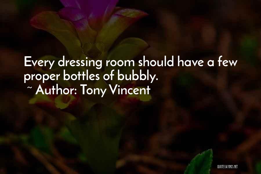 Tony Vincent Quotes: Every Dressing Room Should Have A Few Proper Bottles Of Bubbly.