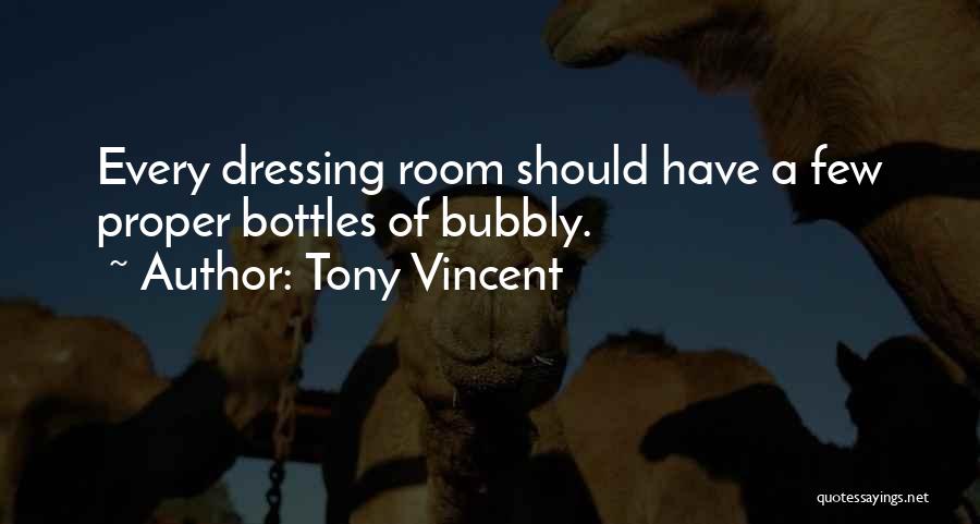 Tony Vincent Quotes: Every Dressing Room Should Have A Few Proper Bottles Of Bubbly.