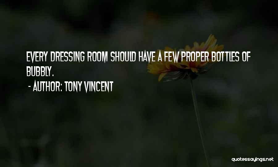 Tony Vincent Quotes: Every Dressing Room Should Have A Few Proper Bottles Of Bubbly.