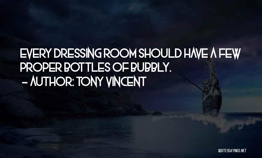 Tony Vincent Quotes: Every Dressing Room Should Have A Few Proper Bottles Of Bubbly.