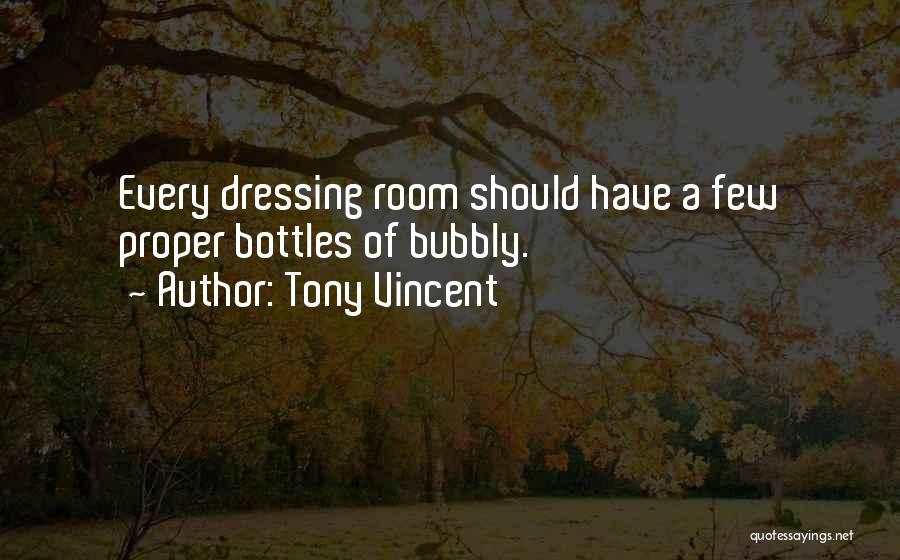 Tony Vincent Quotes: Every Dressing Room Should Have A Few Proper Bottles Of Bubbly.