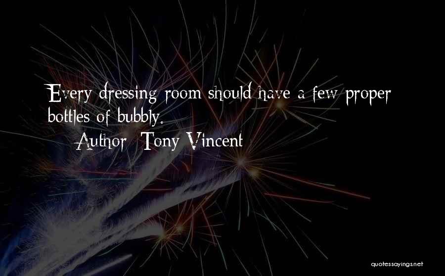 Tony Vincent Quotes: Every Dressing Room Should Have A Few Proper Bottles Of Bubbly.