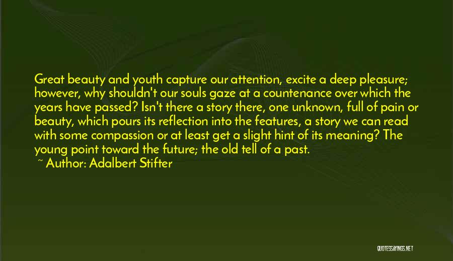 Adalbert Stifter Quotes: Great Beauty And Youth Capture Our Attention, Excite A Deep Pleasure; However, Why Shouldn't Our Souls Gaze At A Countenance