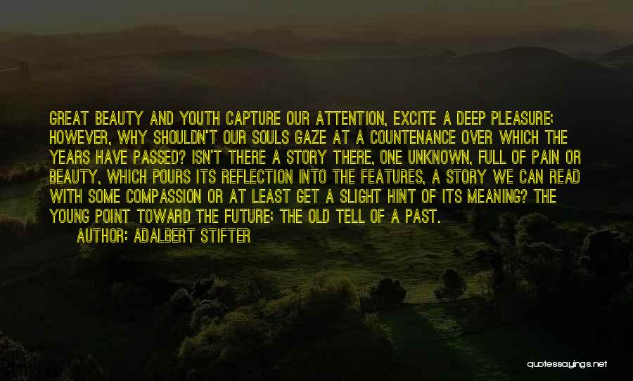 Adalbert Stifter Quotes: Great Beauty And Youth Capture Our Attention, Excite A Deep Pleasure; However, Why Shouldn't Our Souls Gaze At A Countenance