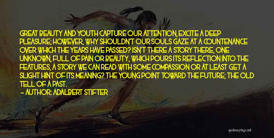 Adalbert Stifter Quotes: Great Beauty And Youth Capture Our Attention, Excite A Deep Pleasure; However, Why Shouldn't Our Souls Gaze At A Countenance