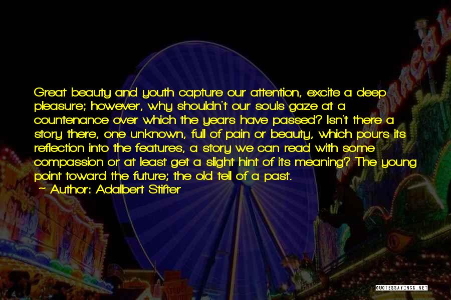 Adalbert Stifter Quotes: Great Beauty And Youth Capture Our Attention, Excite A Deep Pleasure; However, Why Shouldn't Our Souls Gaze At A Countenance