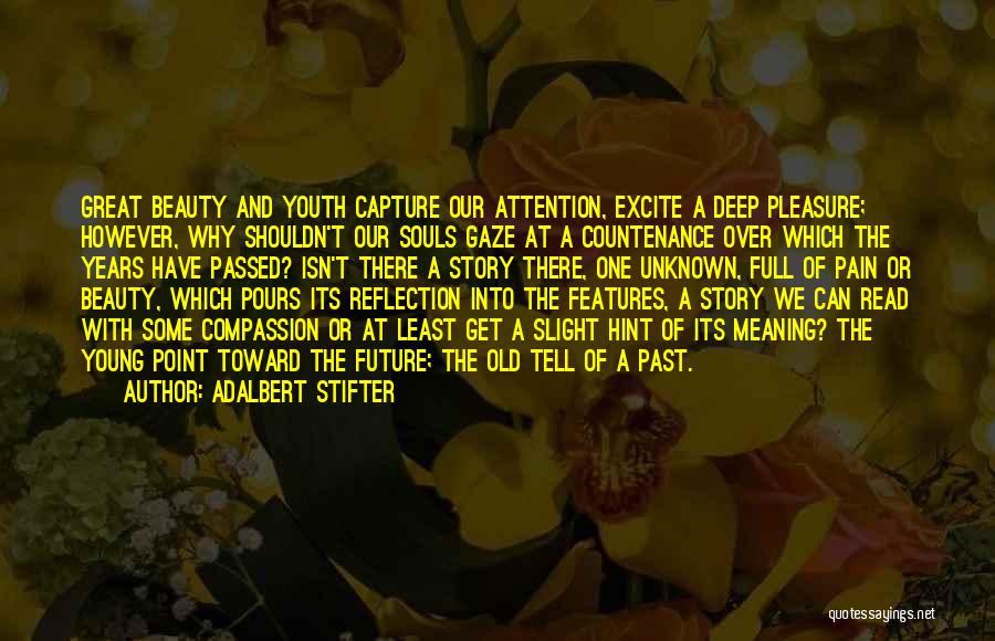 Adalbert Stifter Quotes: Great Beauty And Youth Capture Our Attention, Excite A Deep Pleasure; However, Why Shouldn't Our Souls Gaze At A Countenance