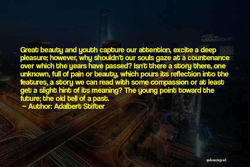 Adalbert Stifter Quotes: Great Beauty And Youth Capture Our Attention, Excite A Deep Pleasure; However, Why Shouldn't Our Souls Gaze At A Countenance