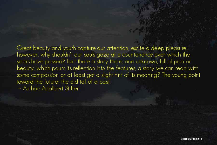 Adalbert Stifter Quotes: Great Beauty And Youth Capture Our Attention, Excite A Deep Pleasure; However, Why Shouldn't Our Souls Gaze At A Countenance