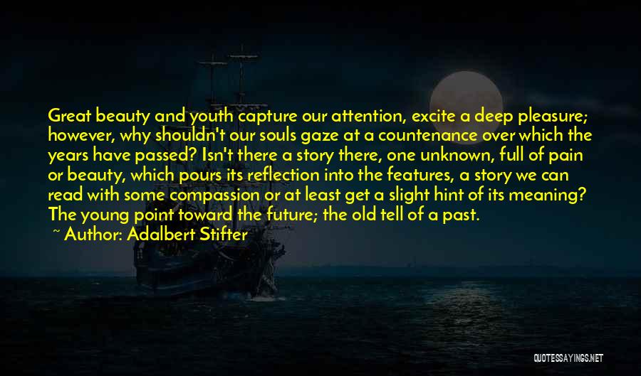 Adalbert Stifter Quotes: Great Beauty And Youth Capture Our Attention, Excite A Deep Pleasure; However, Why Shouldn't Our Souls Gaze At A Countenance