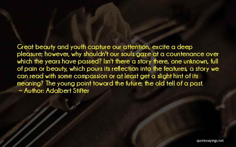 Adalbert Stifter Quotes: Great Beauty And Youth Capture Our Attention, Excite A Deep Pleasure; However, Why Shouldn't Our Souls Gaze At A Countenance