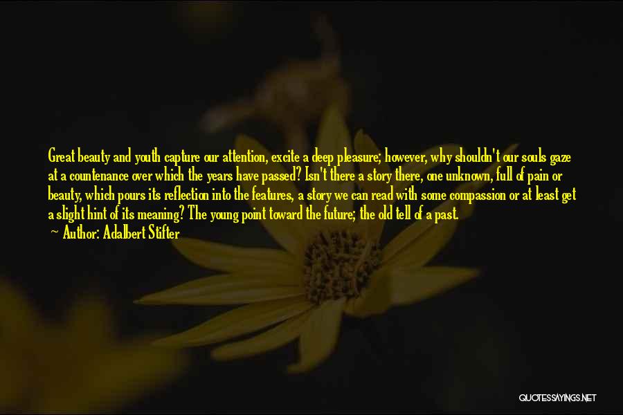 Adalbert Stifter Quotes: Great Beauty And Youth Capture Our Attention, Excite A Deep Pleasure; However, Why Shouldn't Our Souls Gaze At A Countenance