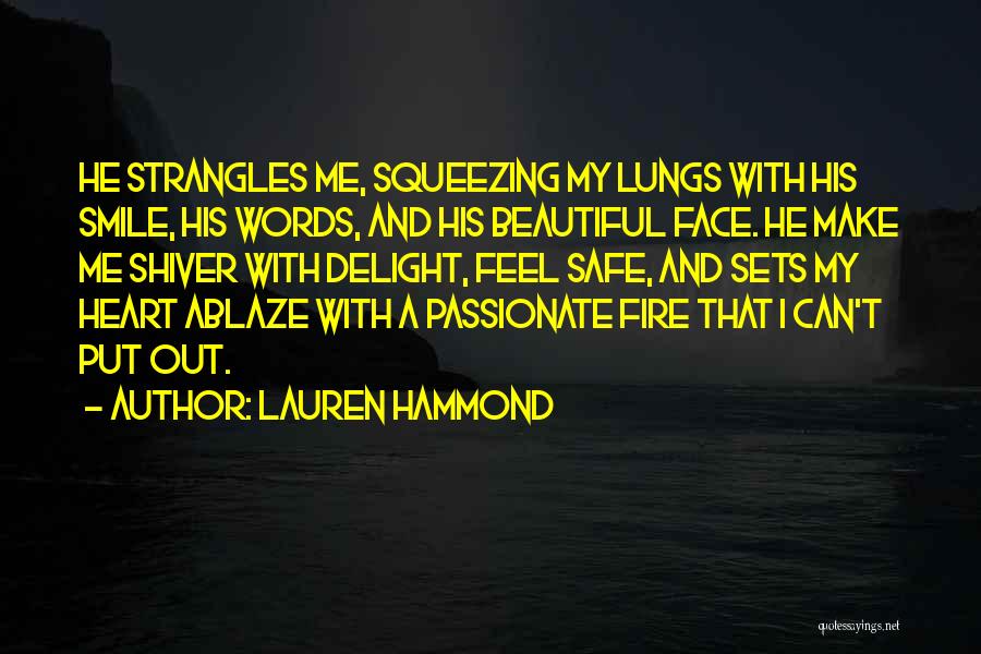 Lauren Hammond Quotes: He Strangles Me, Squeezing My Lungs With His Smile, His Words, And His Beautiful Face. He Make Me Shiver With