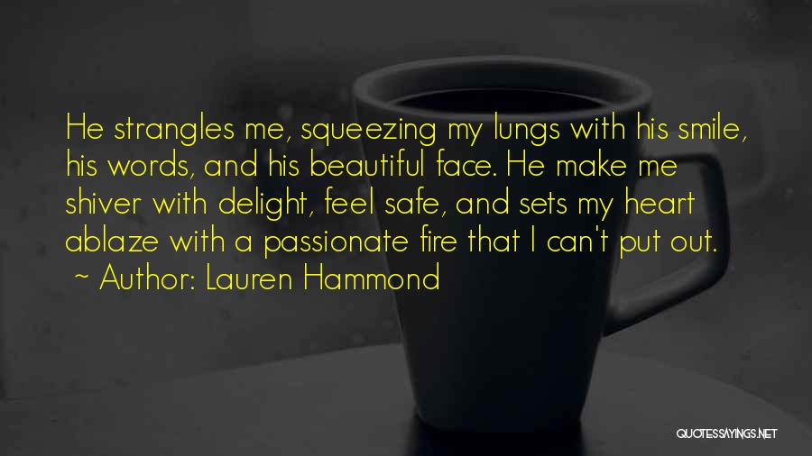 Lauren Hammond Quotes: He Strangles Me, Squeezing My Lungs With His Smile, His Words, And His Beautiful Face. He Make Me Shiver With