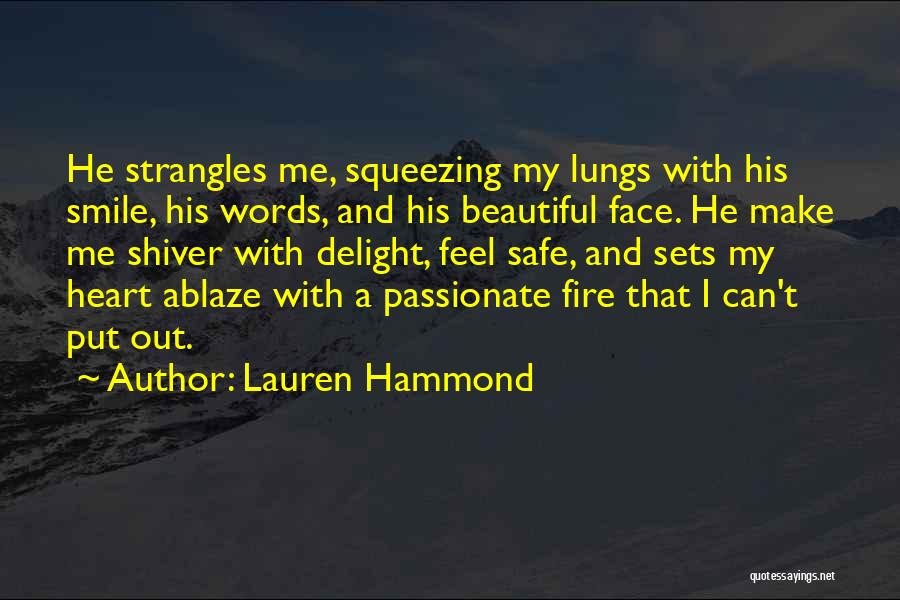 Lauren Hammond Quotes: He Strangles Me, Squeezing My Lungs With His Smile, His Words, And His Beautiful Face. He Make Me Shiver With