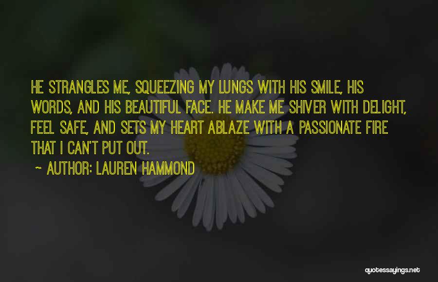 Lauren Hammond Quotes: He Strangles Me, Squeezing My Lungs With His Smile, His Words, And His Beautiful Face. He Make Me Shiver With