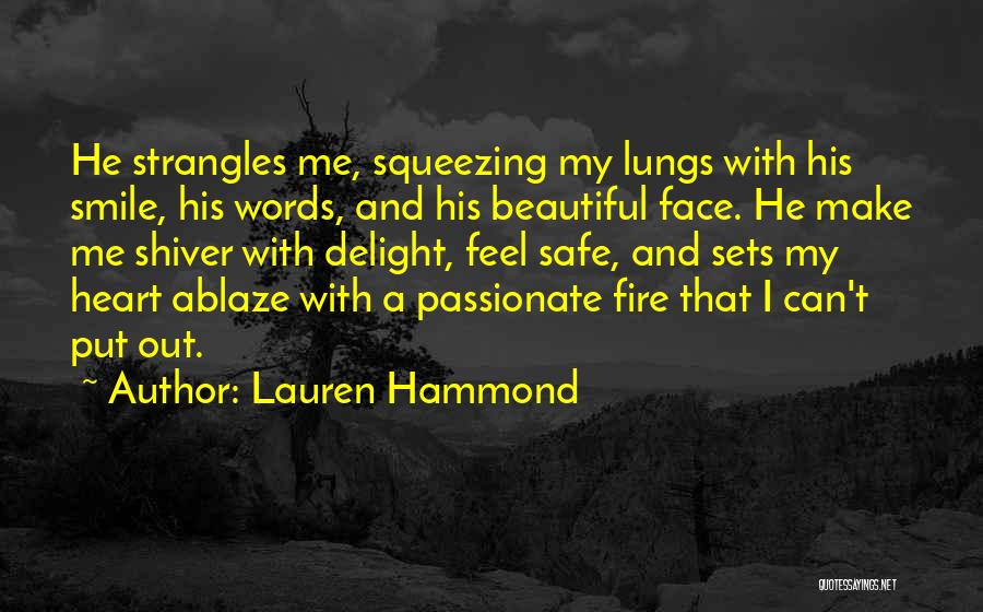 Lauren Hammond Quotes: He Strangles Me, Squeezing My Lungs With His Smile, His Words, And His Beautiful Face. He Make Me Shiver With