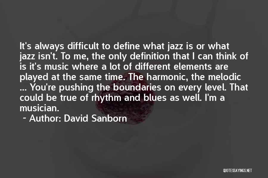 David Sanborn Quotes: It's Always Difficult To Define What Jazz Is Or What Jazz Isn't. To Me, The Only Definition That I Can