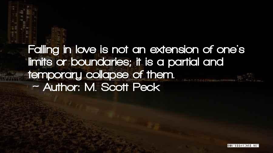 M. Scott Peck Quotes: Falling In Love Is Not An Extension Of One's Limits Or Boundaries; It Is A Partial And Temporary Collapse Of