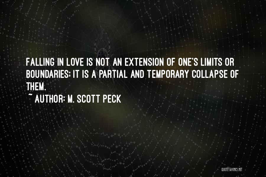 M. Scott Peck Quotes: Falling In Love Is Not An Extension Of One's Limits Or Boundaries; It Is A Partial And Temporary Collapse Of