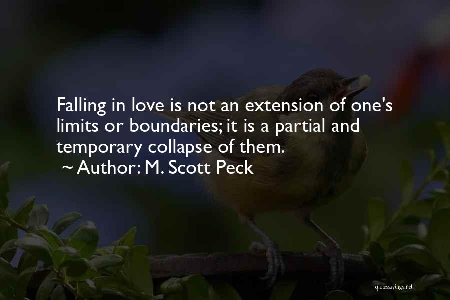 M. Scott Peck Quotes: Falling In Love Is Not An Extension Of One's Limits Or Boundaries; It Is A Partial And Temporary Collapse Of