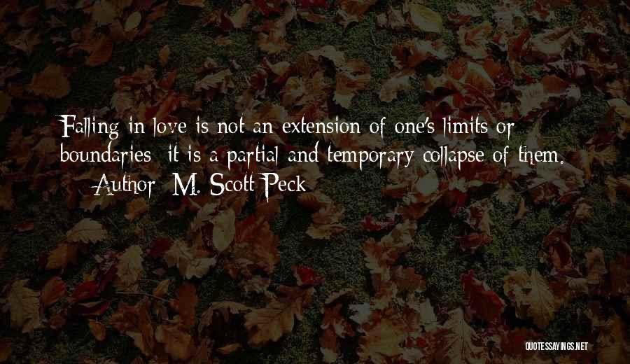 M. Scott Peck Quotes: Falling In Love Is Not An Extension Of One's Limits Or Boundaries; It Is A Partial And Temporary Collapse Of