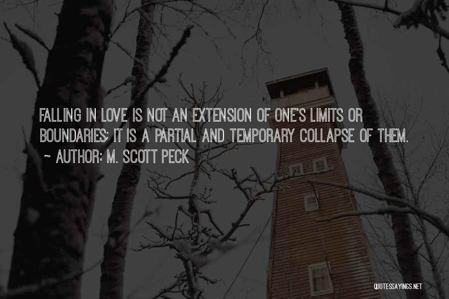 M. Scott Peck Quotes: Falling In Love Is Not An Extension Of One's Limits Or Boundaries; It Is A Partial And Temporary Collapse Of