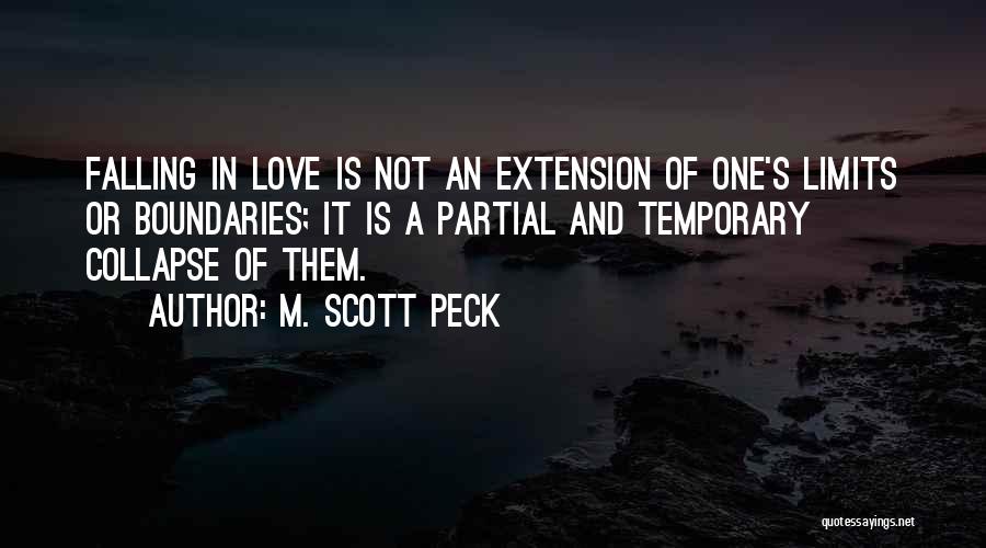 M. Scott Peck Quotes: Falling In Love Is Not An Extension Of One's Limits Or Boundaries; It Is A Partial And Temporary Collapse Of