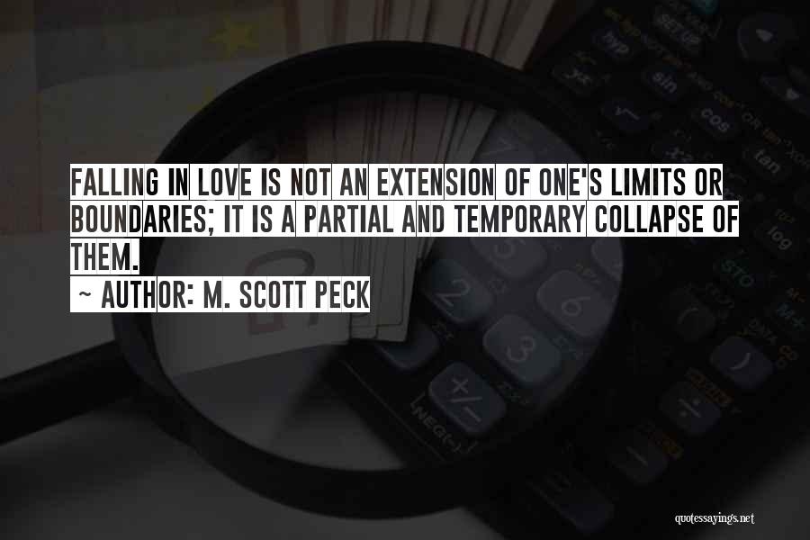 M. Scott Peck Quotes: Falling In Love Is Not An Extension Of One's Limits Or Boundaries; It Is A Partial And Temporary Collapse Of