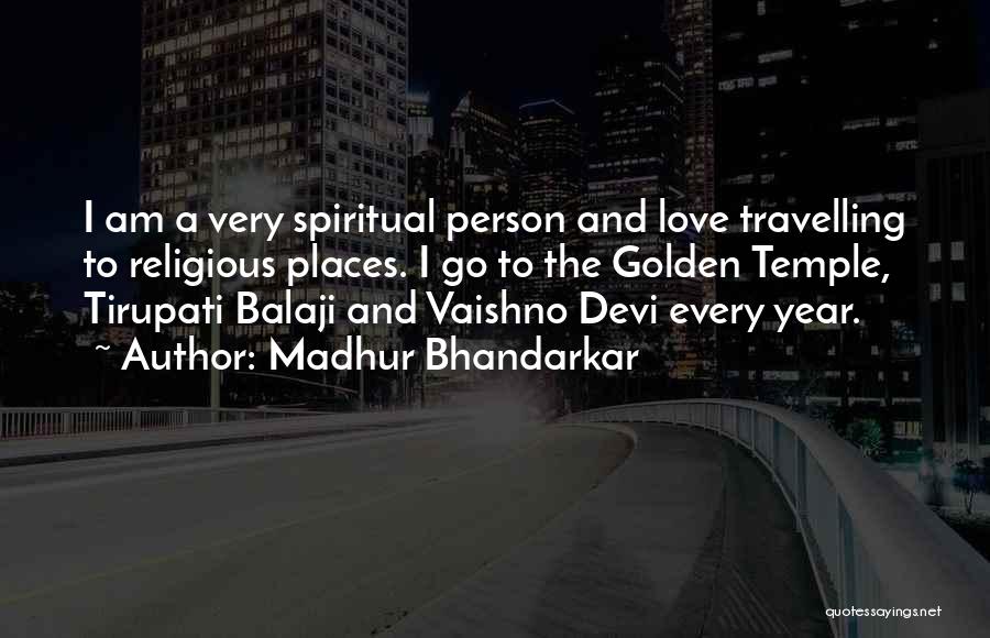 Madhur Bhandarkar Quotes: I Am A Very Spiritual Person And Love Travelling To Religious Places. I Go To The Golden Temple, Tirupati Balaji