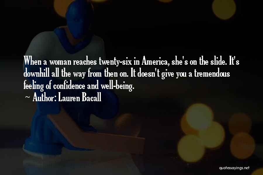 Lauren Bacall Quotes: When A Woman Reaches Twenty-six In America, She's On The Slide. It's Downhill All The Way From Then On. It