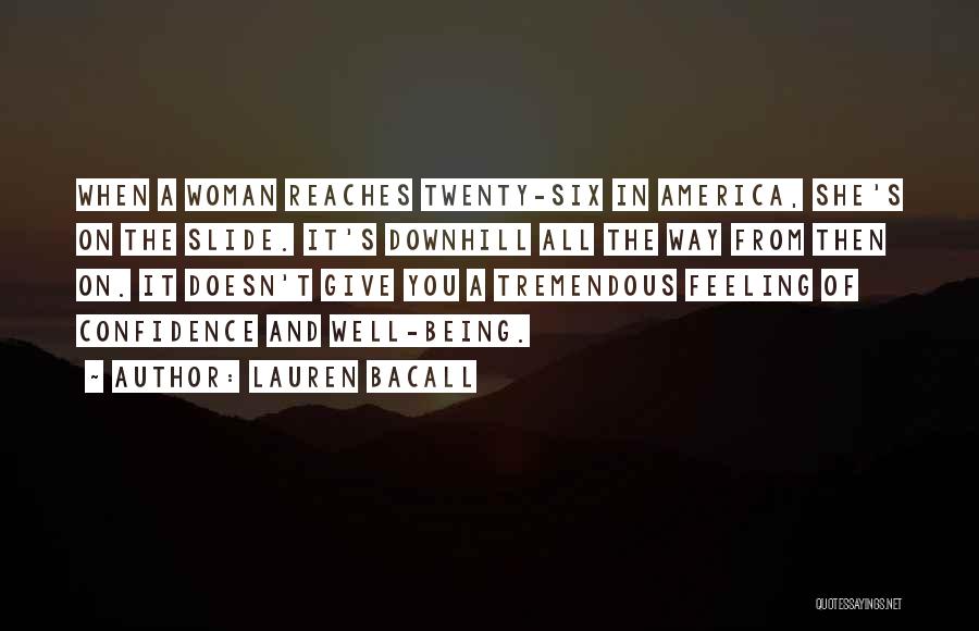 Lauren Bacall Quotes: When A Woman Reaches Twenty-six In America, She's On The Slide. It's Downhill All The Way From Then On. It