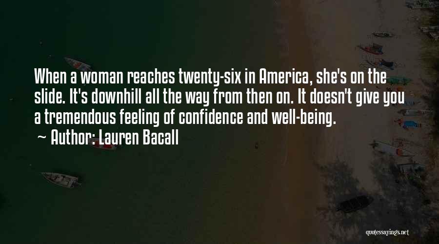 Lauren Bacall Quotes: When A Woman Reaches Twenty-six In America, She's On The Slide. It's Downhill All The Way From Then On. It