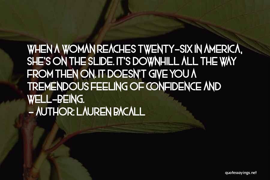 Lauren Bacall Quotes: When A Woman Reaches Twenty-six In America, She's On The Slide. It's Downhill All The Way From Then On. It