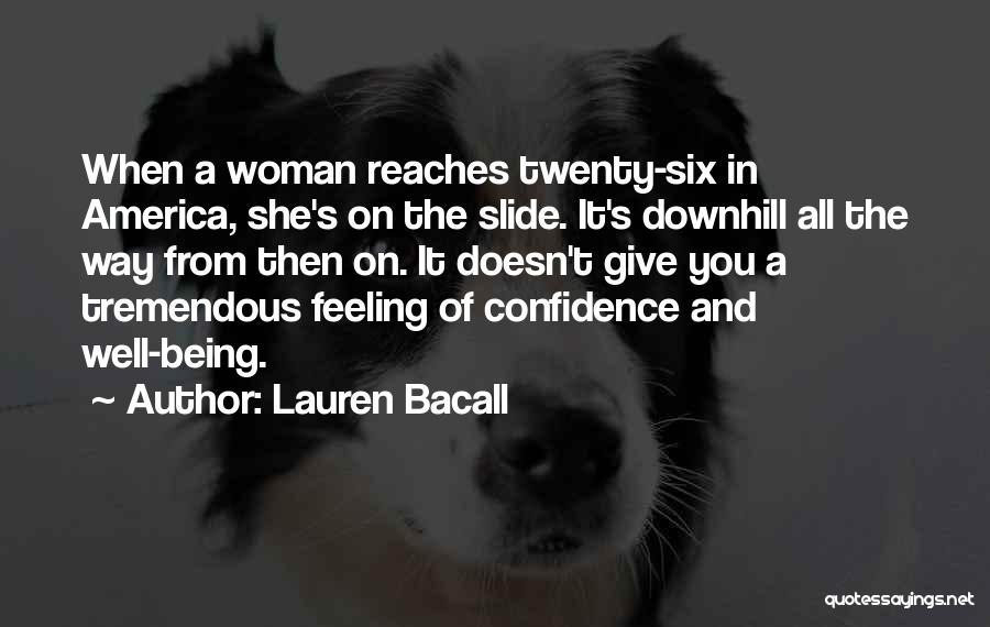 Lauren Bacall Quotes: When A Woman Reaches Twenty-six In America, She's On The Slide. It's Downhill All The Way From Then On. It