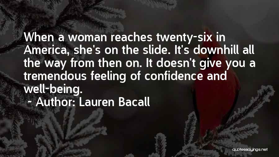 Lauren Bacall Quotes: When A Woman Reaches Twenty-six In America, She's On The Slide. It's Downhill All The Way From Then On. It