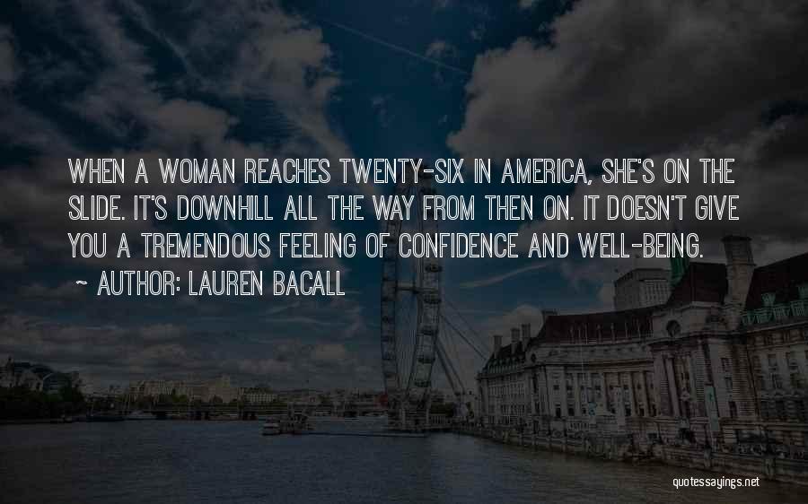 Lauren Bacall Quotes: When A Woman Reaches Twenty-six In America, She's On The Slide. It's Downhill All The Way From Then On. It