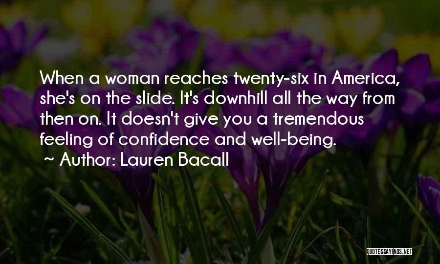 Lauren Bacall Quotes: When A Woman Reaches Twenty-six In America, She's On The Slide. It's Downhill All The Way From Then On. It