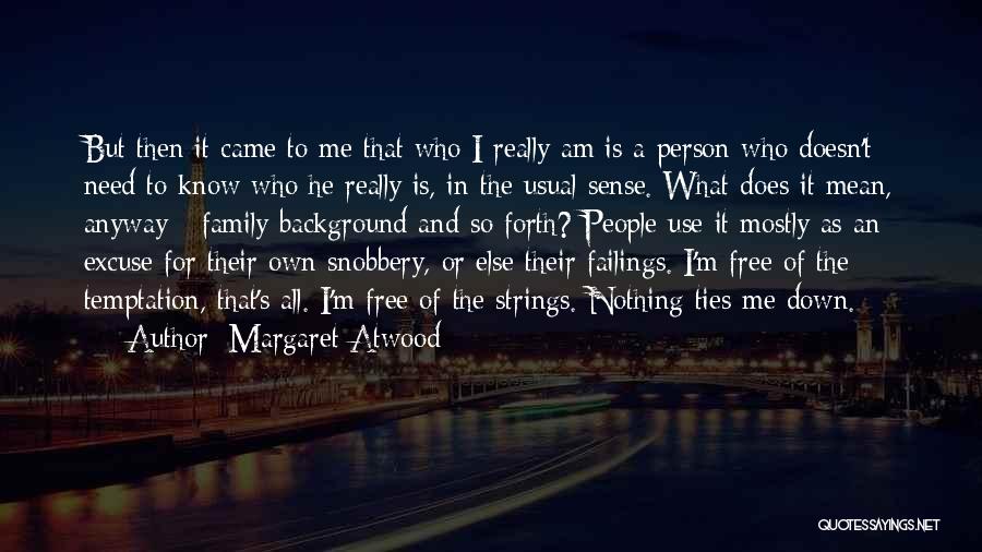 Margaret Atwood Quotes: But Then It Came To Me That Who I Really Am Is A Person Who Doesn't Need To Know Who