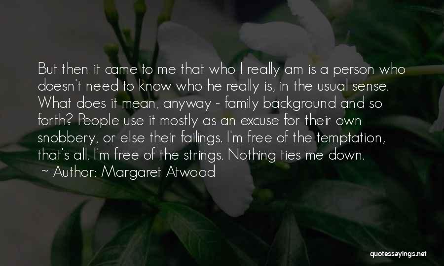 Margaret Atwood Quotes: But Then It Came To Me That Who I Really Am Is A Person Who Doesn't Need To Know Who
