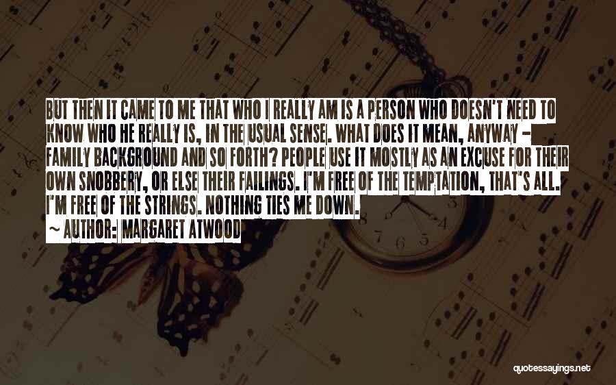 Margaret Atwood Quotes: But Then It Came To Me That Who I Really Am Is A Person Who Doesn't Need To Know Who