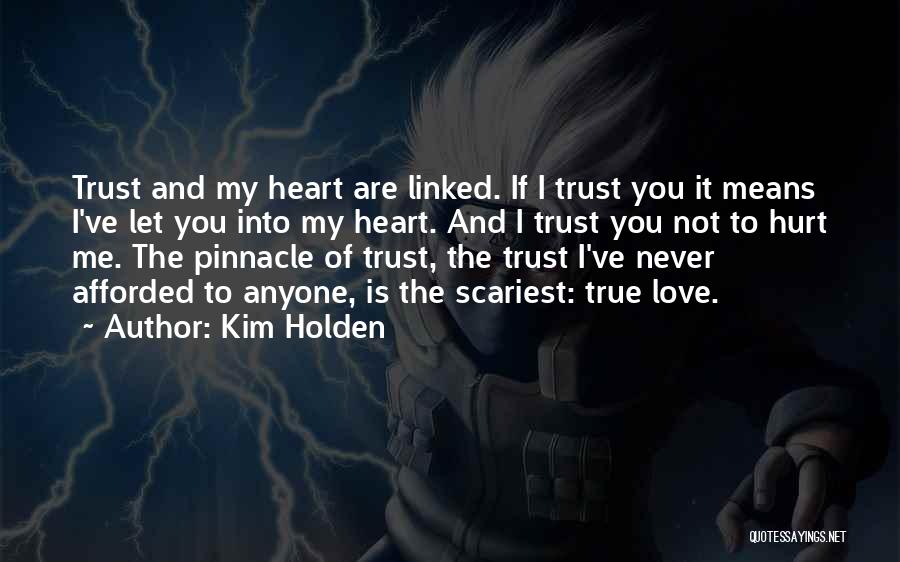 Kim Holden Quotes: Trust And My Heart Are Linked. If I Trust You It Means I've Let You Into My Heart. And I